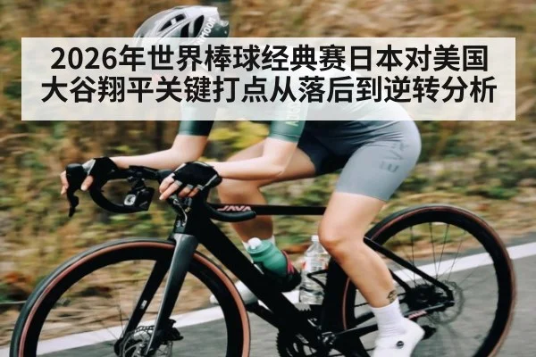 2026年世界棒球经典赛日本对美国大谷翔平关键打点从落后到逆转分析