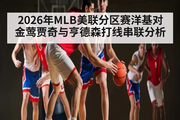 2026年MLB美联分区赛洋基对金莺贾奇与亨德森打线串联分析